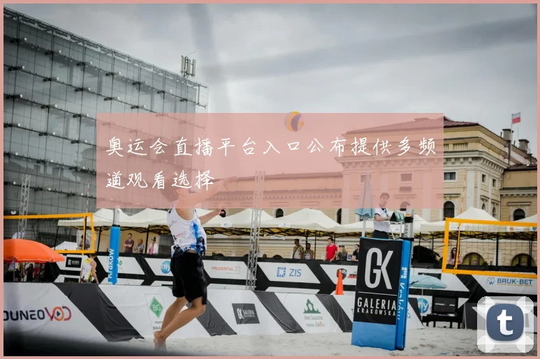 奥运会直播平台入口公布提供多频道观看选择