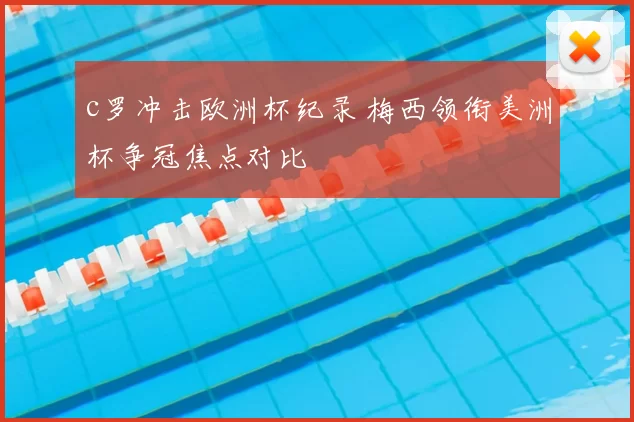 c罗冲击欧洲杯纪录 梅西领衔美洲杯争冠焦点对比