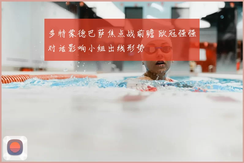 多特蒙德巴萨焦点战前瞻 欧冠强强对话影响小组出线形势