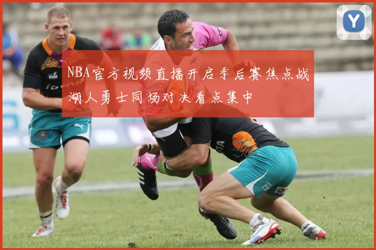 NBA官方视频直播开启季后赛焦点战湖人勇士同场对决看点集中
