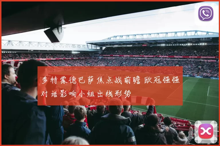 多特蒙德巴萨焦点战前瞻 欧冠强强对话影响小组出线形势